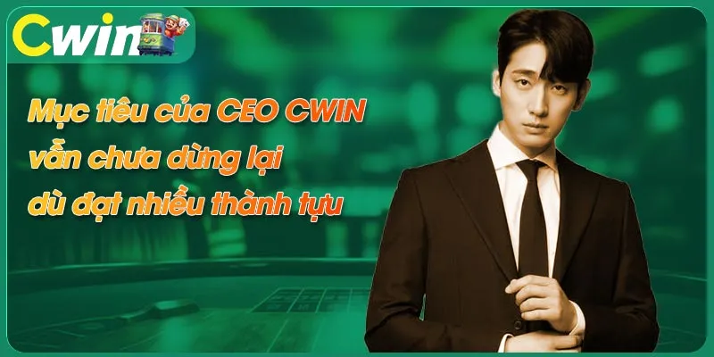 Mục tiêu của Ceo CWIN vẫn chưa dừng lại dù đã đạt nhiều thành tựu