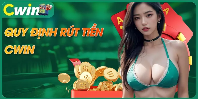 Quy định chung cần hiểu rõ trước khi rút tiền CWIN