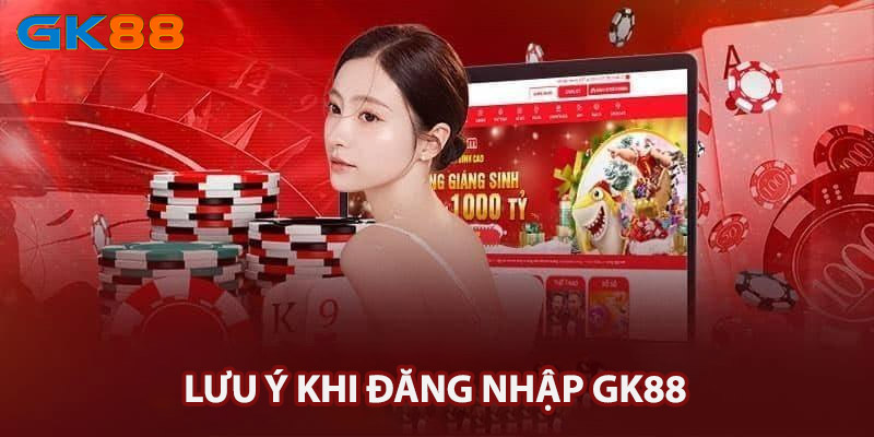 Lưu ý khi đăng nhập Gk88 